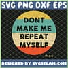 Dont Make Me Repeat Myself History Vintage SVG PNG DXF EPS 1