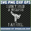 I Dont Need A Weapon I Am One SVG PNG DXF EPS 1