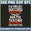 If At First You Dont Succeed Try Doing What Your Math Teacher Told You To Do The First Time SVG PNG DXF EPS 1