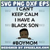 I CanT Keep Calm I Have A Black Son Boymom Svg Black Boy Mom Svg MamaS Boy Svg 1