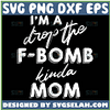 IM A Drop The F Bomb Kinda Mom Svg Dropped The F Bomb Svg Sassy Mom Svg 1