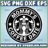 MommyS Coffee Date Svg Mama Needs Coffee Svg Mom Starbucks Cup Svg 1