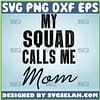 My Squad Calls Me Mom Svg Team Funny Friends Svg 1
