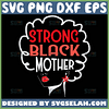 Strong Black Mother Svg Black Woman Svg African American Woman Svg 1