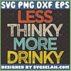 Less Thinky More Drinky Svg Funny Day Drinking Svg Quotes Think And Drink Svg 1 