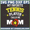 My Favorite Tennis Player Calls Me Mom Svg Tennis Heart Ball Svg Sport Fan Svg MotherS Day Shirt Svg 1 
