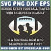 behind every football player who believes in himself is a football mom who believed in him first svg mothers day svg 1 