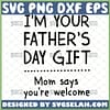 im your fathers day gift svg mom says youre welcome 1 