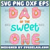 dad donut svg dad of the sweet one svg birthday and fathers day gifts