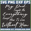 my dad taught me everything except how to live without him svg memorial sentimental fathers day gifts