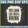 you look like i need a drink svg justin moore shirt ideas