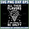 all these flavors and you choose to be salty svg salty ice cream svg
