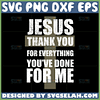 jesus thank you for everything youve done for me svg cross quotes svg