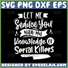let me seduce you with my knowledge of serial killers svg halloween quotes svg