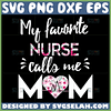 my favorite nurse calls me mom svg