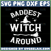 baddest witch around svg hat and broomstick witch svg