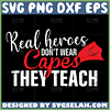 real heroes dont wear capes they teach svg