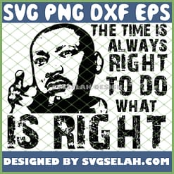 The Time Is Always Right To Do What Is Right SVG PNG DXF EPS 1