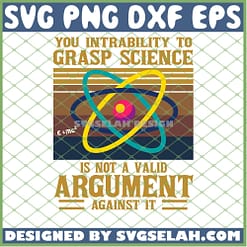 Your Inability To Grasp Science Is Not A Valid Argument Against It Vintage SVG PNG DXF EPS 1