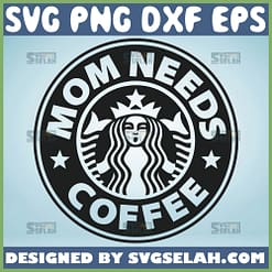 Mom Needs Coffee Svg Starbucks Mom Cup Svg 1