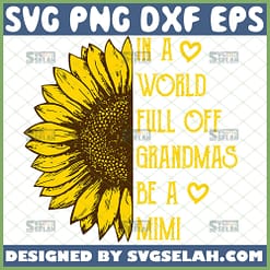 In A World Full Of Grandmas Be A Mimi Svg Half Sunflower Svg Floral Sunflower MotherS Day 1 