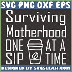 Surviving Motherhood One Sip At A Time Svg Mothers Day Grandma Svg 1 