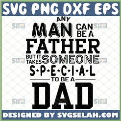 any man can be a father but it takes someone special to be a dad svg 1 