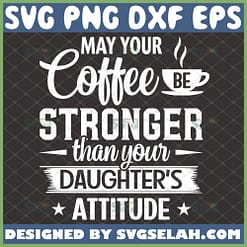 may your coffee be stronger than your daughters attitude svg coffee mug gifts for dad or mom