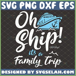 oh ship its a family trip svg cruise svg summer vacation svg
