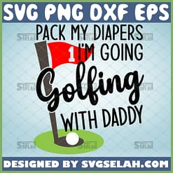 pack my diapers im going golfing with daddy svg golf onesie baby svg sport cricut toddler shirt