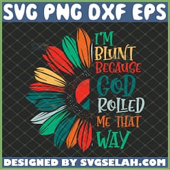 im blunt because god rolled me that way svg sunflower quotes svg