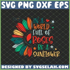 in a world full of roses be a sunflower svg flower wild quotes svg