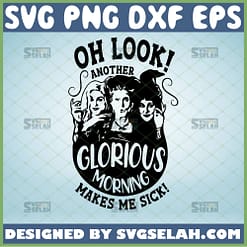 oh look another glorious morning makes me sick svg hocus pocus sanderson sisters halloween gifts