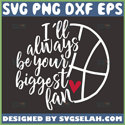 ill always be your biggest fan basketball svg