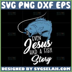 even jesus had a fish story svg fishing svg