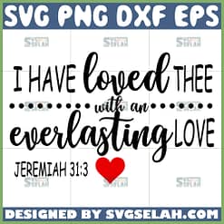 i have loved thee with an everlasting love svg bible quote svg jesus sayings svg