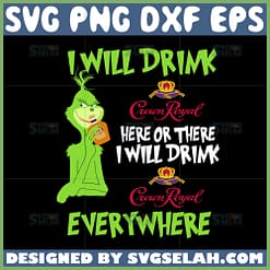i will drink crown royal here or there svg i will drink crown royal everywhere svg grinch drink crown royal svg