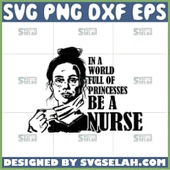 in a world full of princesses be a nurse svg nurse quotes svg