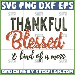 thankful blessed and kind of a mess svg thanksgiving quotes svg