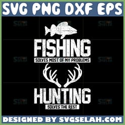 fishing solves most of my problems hunting solves the rest svg fisherman svg