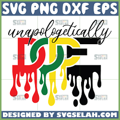 unapologetically dope svg dripping dope svg juneteenth svg