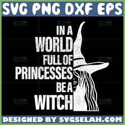 in a world full of princesses be a witch svg witch quotes svg