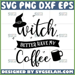 witch better have my coffee svg witch and coffee svg