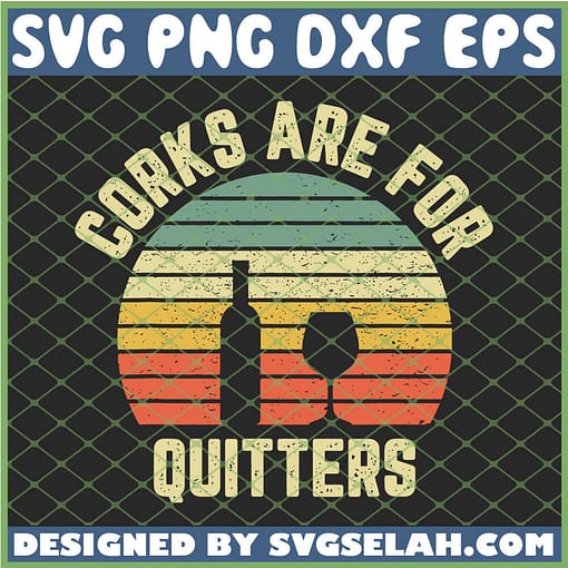 Corks Are For Quitters Wine Vintage SVG PNG DXF EPS 1