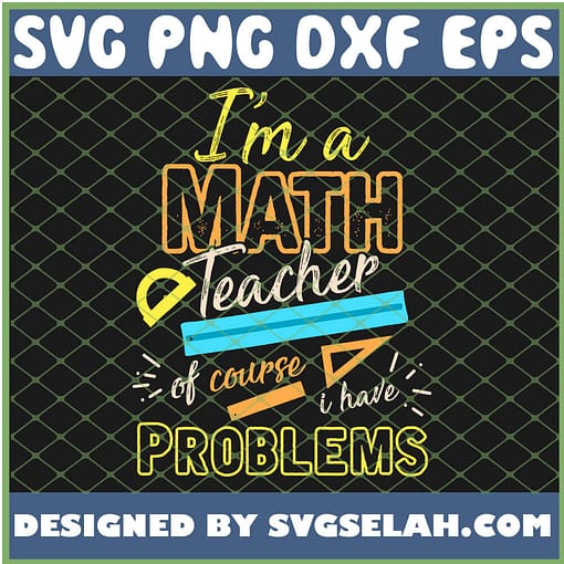 I Am A Math Teacher Of Course I Have Problems Math SVG PNG DXF EPS 1