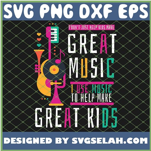 I Dont Just Help Kids Make Great Music Teacher Great Kids Guita Piano SVG PNG DXF EPS 1