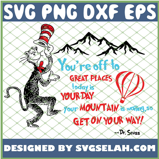 You Are Off To Great Places Today Is Your Day Your Moutain Is Waiting So Get On Your Way SVG PNG DXF EPS 1