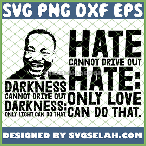 Darkness Cannot Drive Out Darkness Only Light Can Do That Hate Cannot Drive Out Hate Only Love Can Do That Mlk Quote SVG PNG DXF EPS 1