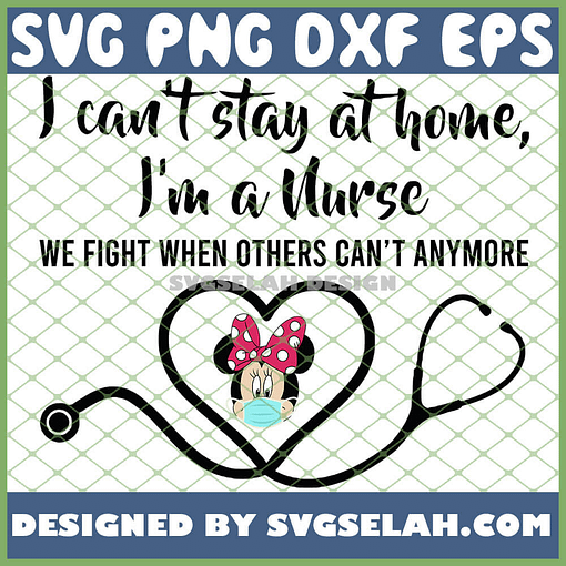 I CanT Stay At Home I Am A Nurse We Fight When Others CanT Anymore SVG PNG DXF EPS 1