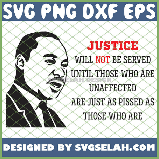 Justice Will Not Be Served Until Those Who Are Unaffected Are Just As Pissed As Those Who Are Mlk Quote SVG PNG DXF EPS 1